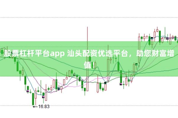 股票杠杆平台app 汕头配资优选平台,助您财富增值!