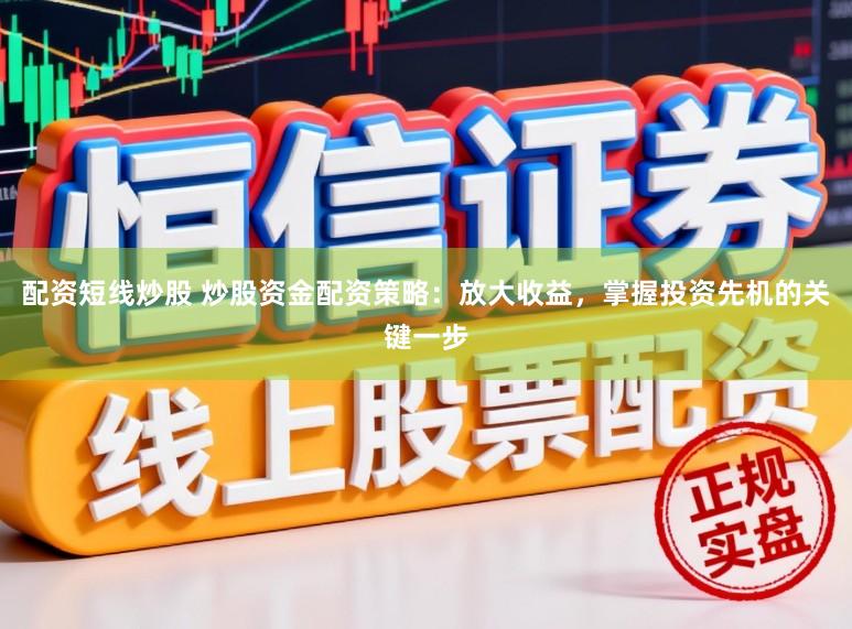 配资短线炒股 炒股资金配资策略：放大收益，掌握投资先机的关键一步