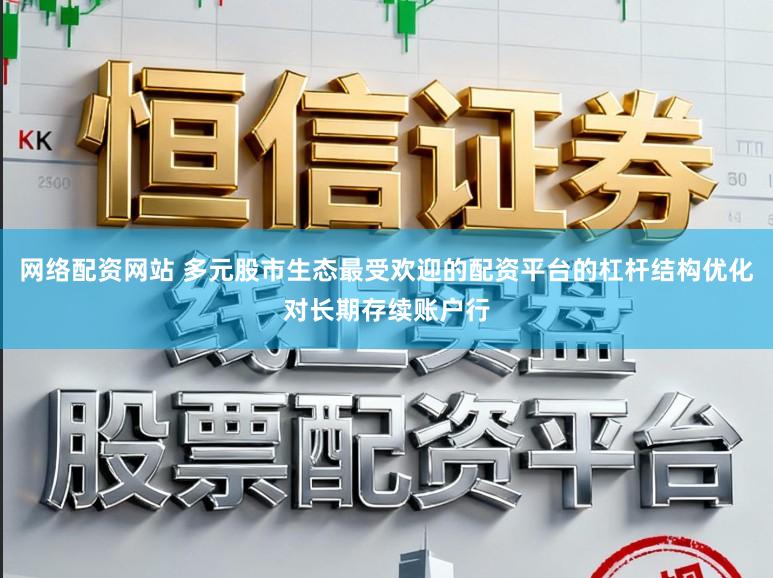 网络配资网站 多元股市生态最受欢迎的配资平台的杠杆结构优化对长期存续账户行