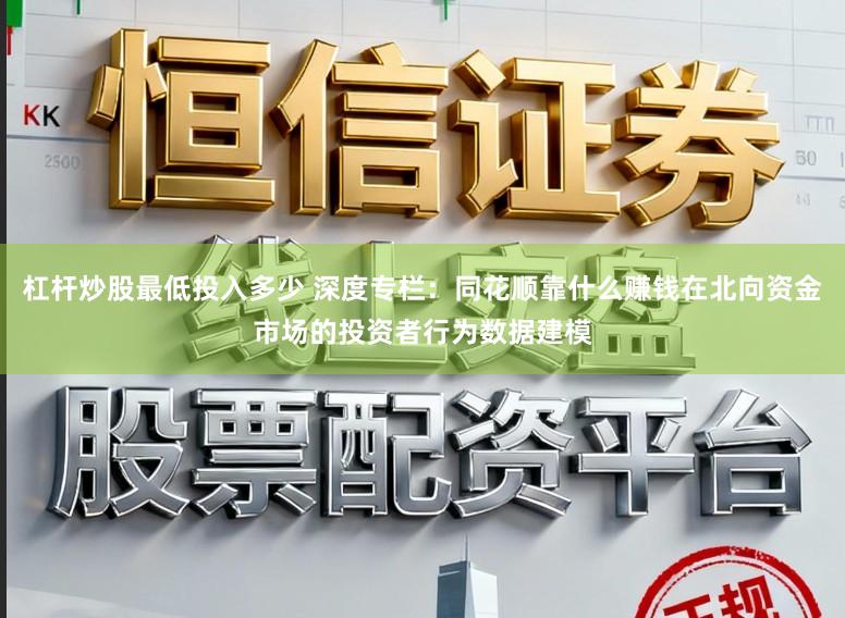 杠杆炒股最低投入多少 深度专栏：同花顺靠什么赚钱在北向资金市场的投资者行为数据建模