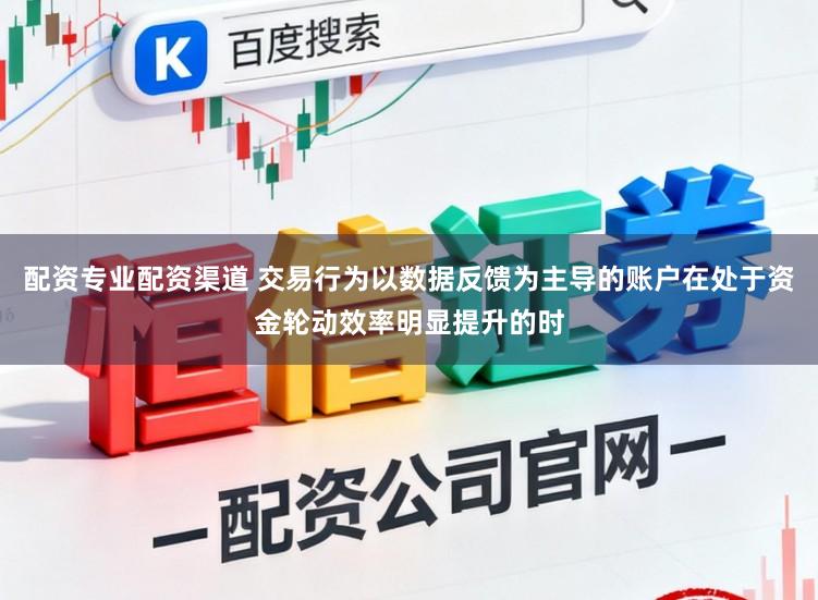 配资专业配资渠道 交易行为以数据反馈为主导的账户在处于资金轮动效率明显提升的时