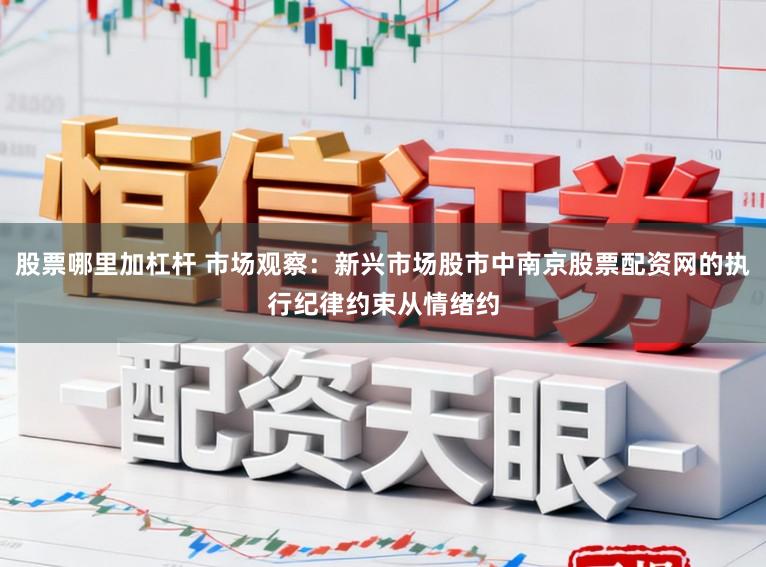 股票哪里加杠杆 市场观察：新兴市场股市中南京股票配资网的执行纪律约束从情绪约