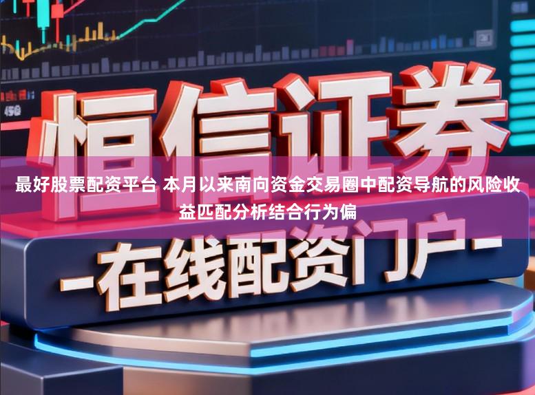 最好股票配资平台 本月以来南向资金交易圈中配资导航的风险收益匹配分析结合行为偏