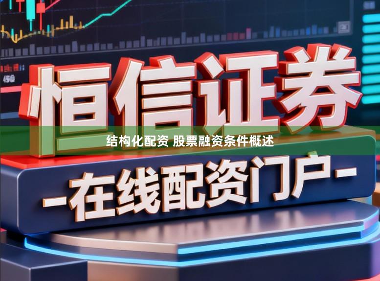 结构化配资 股票融资条件概述