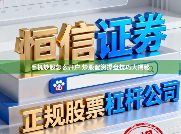 手机炒股怎么开户 炒股配资操盘技巧大揭秘