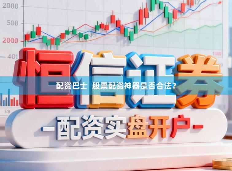 配资巴士  股票配资神器是否合法？