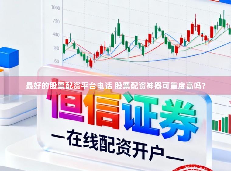 最好的股票配资平台电话 股票配资神器可靠度高吗？