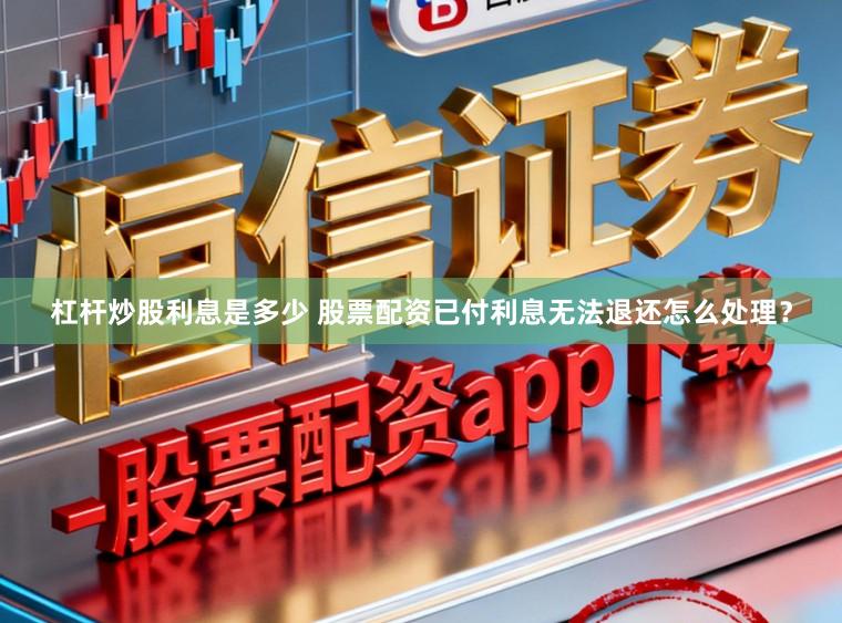 杠杆炒股利息是多少 股票配资已付利息无法退还怎么处理？