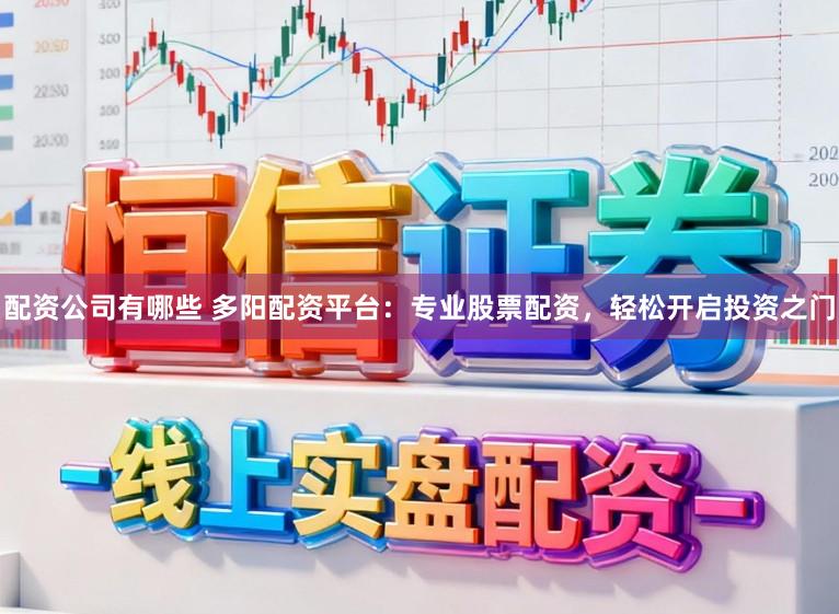 配资公司有哪些 多阳配资平台：专业股票配资，轻松开启投资之门