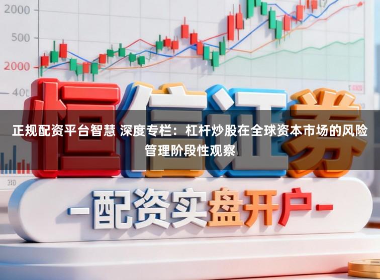 正规配资平台智慧 深度专栏：杠杆炒股在全球资本市场的风险管理阶段性观察