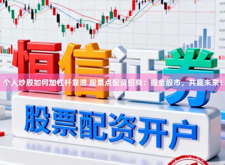 个人炒股如何加杠杆靠谱 股票点配资招商：掘金股市，共赢未来！