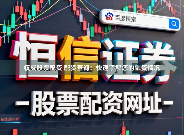 权威股票配资 配资查询：快速了解您的融资情况