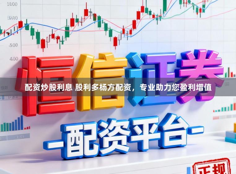 配资炒股利息 股利多杨方配资，专业助力您盈利增值