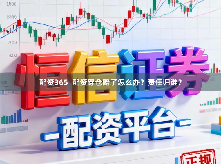 配资365  配资穿仓赔了怎么办？责任归谁？