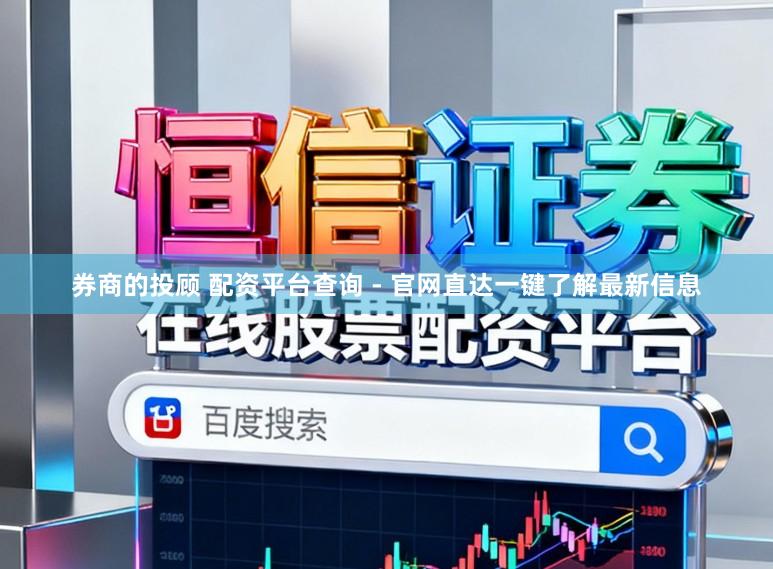 券商的投顾 配资平台查询 - 官网直达一键了解最新信息