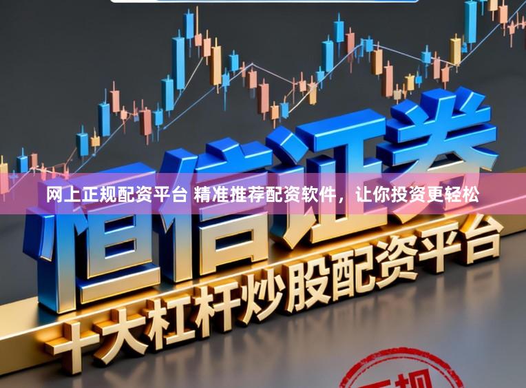 网上正规配资平台 精准推荐配资软件，让你投资更轻松